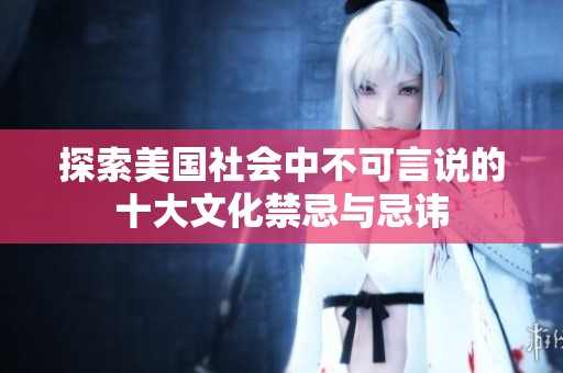 探索美国社会中不可言说的十大文化禁忌与忌讳
