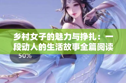 乡村女子的魅力与挣扎：一段动人的生活故事全篇阅读