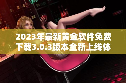 2023年最新黄金软件免费下载3.0.3版本全新上线体验