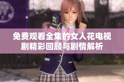 免费观看全集的女人花电视剧精彩回顾与剧情解析