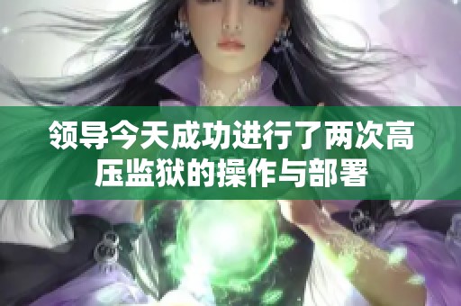 领导今天成功进行了两次高压监狱的操作与部署