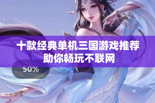 十款经典单机三国游戏推荐 助你畅玩不联网