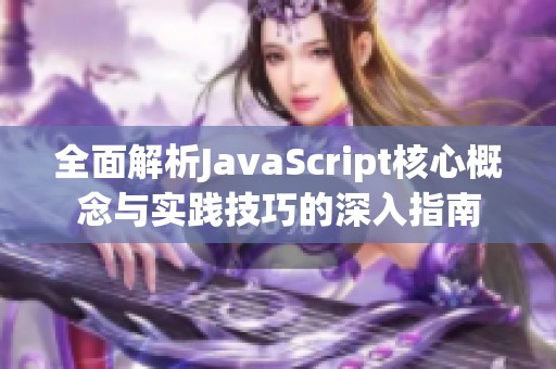全面解析JavaScript核心概念与实践技巧的深入指南
