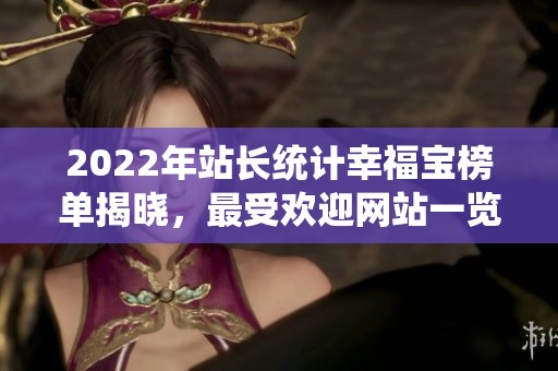 2022年站长统计幸福宝榜单揭晓，最受欢迎网站一览