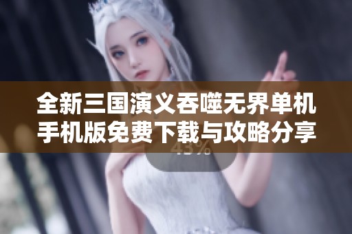 全新三国演义吞噬无界单机手机版免费下载与攻略分享