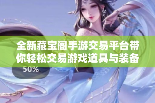 全新藏宝阁手游交易平台带你轻松交易游戏道具与装备