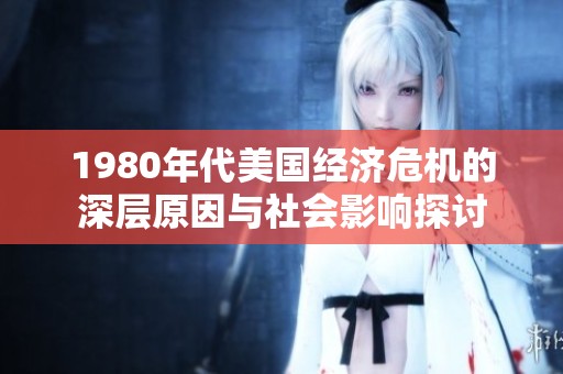 1980年代美国经济危机的深层原因与社会影响探讨