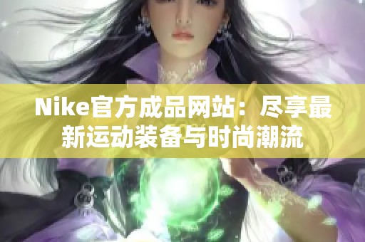 Nike官方成品网站：尽享最新运动装备与时尚潮流