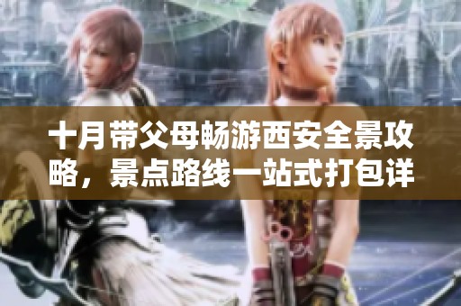 十月带父母畅游西安全景攻略，景点路线一站式打包详解