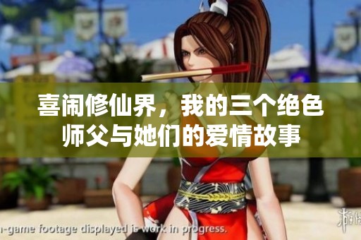 喜闹修仙界，我的三个绝色师父与她们的爱情故事