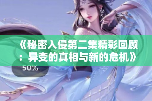 《秘密入侵第二集精彩回顾：异变的真相与新的危机》