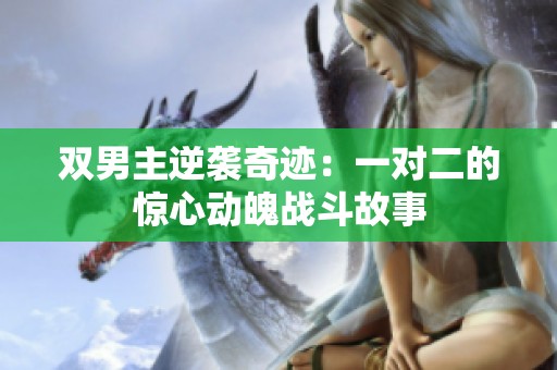 双男主逆袭奇迹：一对二的惊心动魄战斗故事