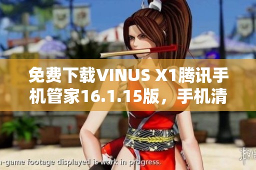 免费下载VINUS X1腾讯手机管家16.1.15版，手机清理必备工具