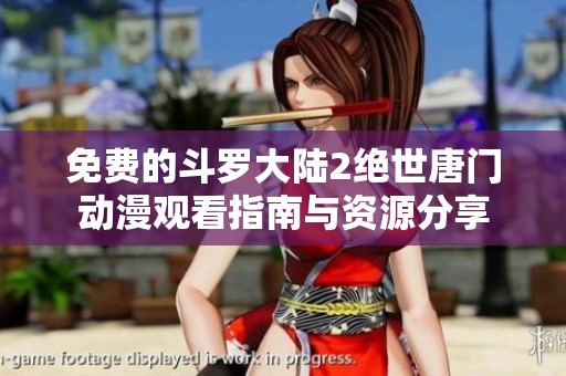 免费的斗罗大陆2绝世唐门动漫观看指南与资源分享