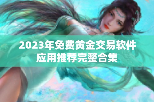 2023年免费黄金交易软件应用推荐完整合集