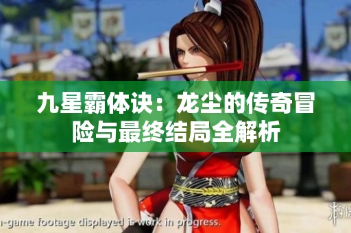九星霸体诀：龙尘的传奇冒险与最终结局全解析