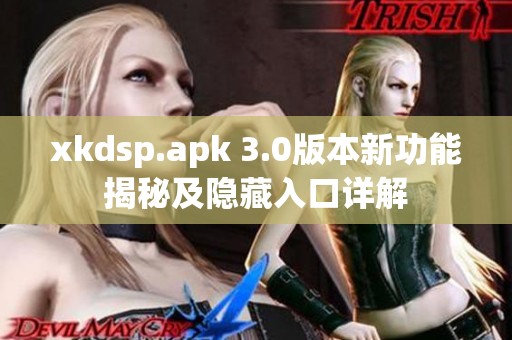 xkdsp.apk 3.0版本新功能揭秘及隐藏入口详解