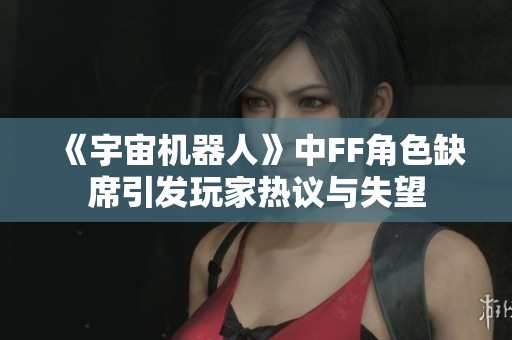 《宇宙机器人》中FF角色缺席引发玩家热议与失望