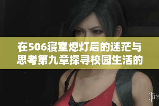 在506寝室熄灯后的迷茫与思考第九章探寻校园生活的另一面
