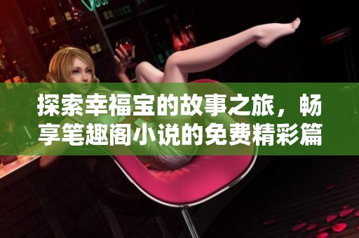 探索幸福宝的故事之旅，畅享笔趣阁小说的免费精彩篇章