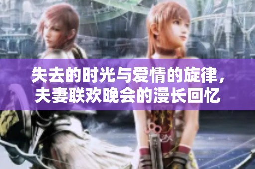 失去的时光与爱情的旋律，夫妻联欢晚会的漫长回忆
