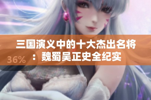 三国演义中的十大杰出名将：魏蜀吴正史全纪实