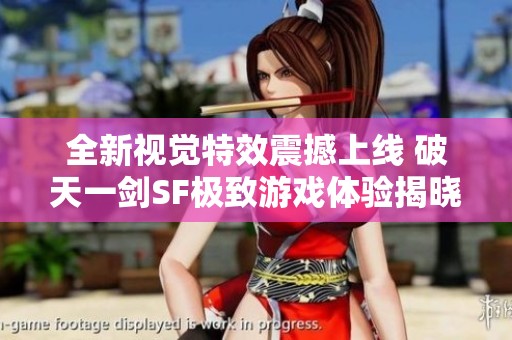 全新视觉特效震撼上线 破天一剑SF极致游戏体验揭晓