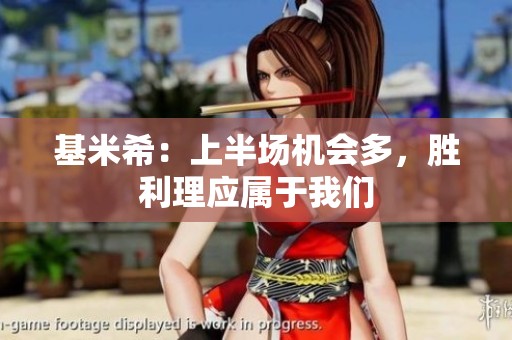基米希：上半场机会多，胜利理应属于我们