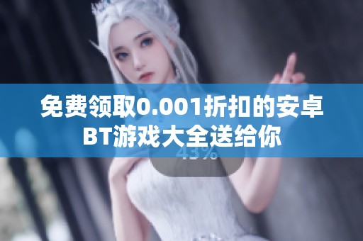 免费领取0.001折扣的安卓BT游戏大全送给你