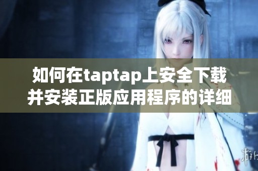 如何在taptap上安全下载并安装正版应用程序的详细指南
