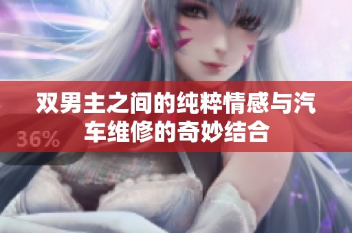 双男主之间的纯粹情感与汽车维修的奇妙结合