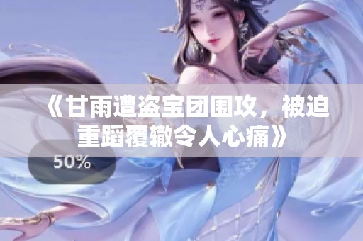 《甘雨遭盗宝团围攻，被迫重蹈覆辙令人心痛》