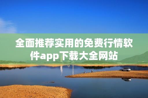 全面推荐实用的免费行情软件app下载大全网站