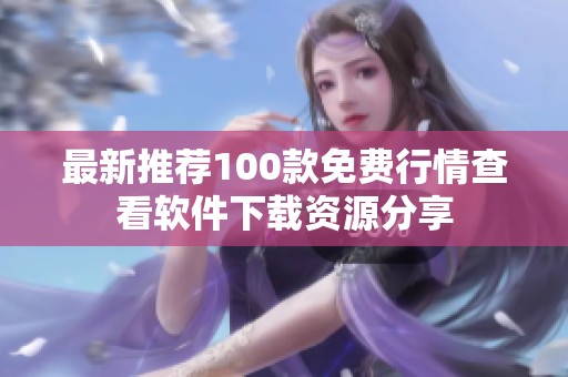 最新推荐100款免费行情查看软件下载资源分享