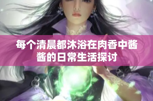 每个清晨都沐浴在肉香中酱酱的日常生活探讨