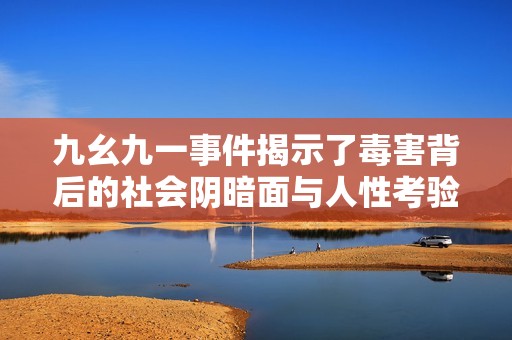 九幺九一事件揭示了毒害背后的社会阴暗面与人性考验