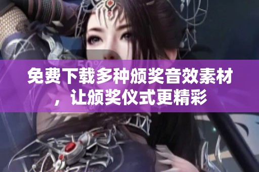 免费下载多种颁奖音效素材，让颁奖仪式更精彩