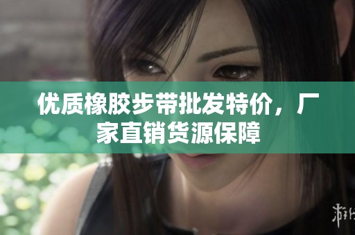 优质橡胶步带批发特价，厂家直销货源保障
