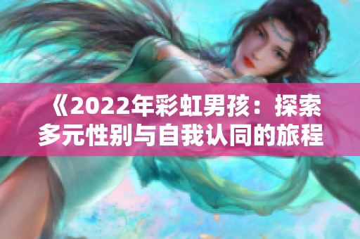 《2022年彩虹男孩：探索多元性别与自我认同的旅程》