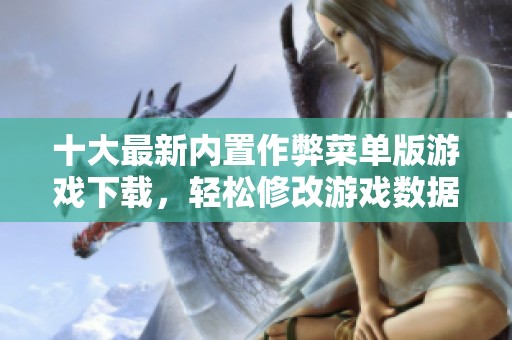 十大最新内置作弊菜单版游戏下载，轻松修改游戏数据不再难