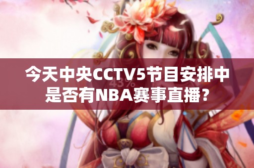 今天中央CCTV5节目安排中是否有NBA赛事直播？