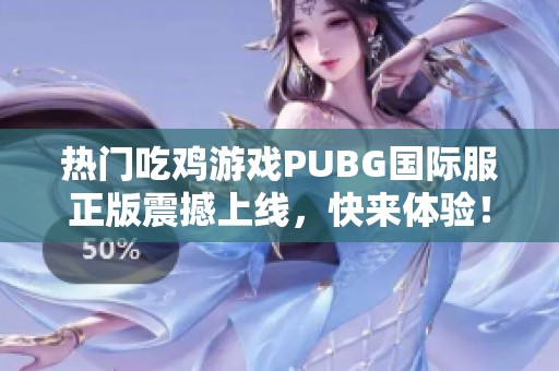 热门吃鸡游戏PUBG国际服正版震撼上线，快来体验！