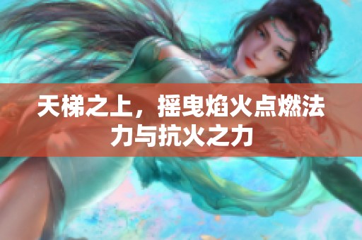 天梯之上，摇曳焰火点燃法力与抗火之力