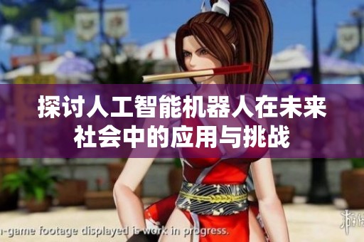 探讨人工智能机器人在未来社会中的应用与挑战