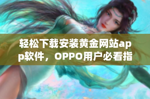 轻松下载安装黄金网站app软件，OPPO用户必看指南