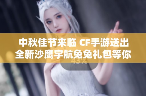 中秋佳节来临 CF手游送出全新沙鹰宇航兔兔礼包等你领取