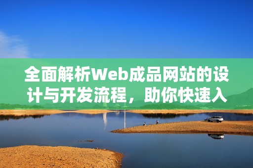 全面解析Web成品网站的设计与开发流程，助你快速入门
