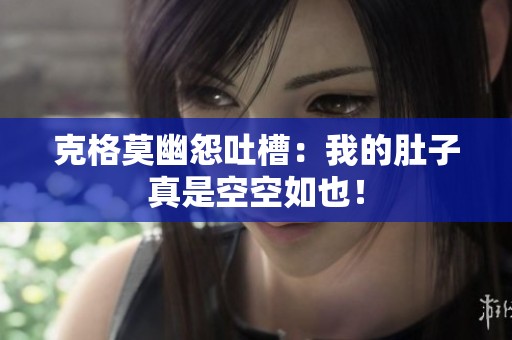 克格莫幽怨吐槽：我的肚子真是空空如也！