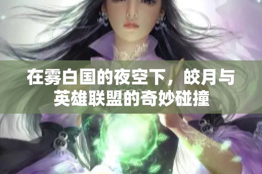 在雾白国的夜空下，皎月与英雄联盟的奇妙碰撞