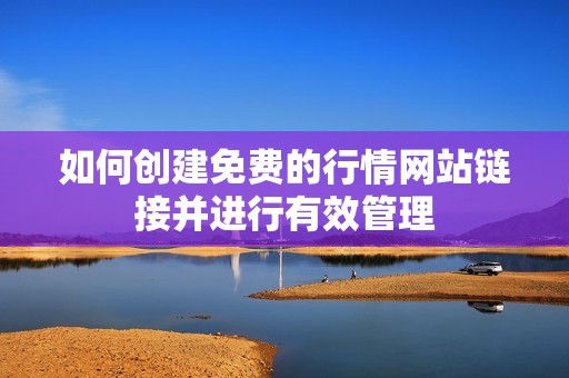 如何创建免费的行情网站链接并进行有效管理